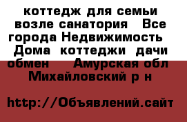 коттедж для семьи возле санатория - Все города Недвижимость » Дома, коттеджи, дачи обмен   . Амурская обл.,Михайловский р-н